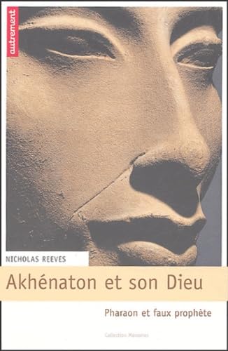 Akhenaton et son dieu : Pharaon et faux prophète