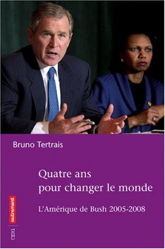 Beispielbild fr Quatre ans pour changer le monde : L'Am rique de Bush 2005-2008 Tertrais, Bruno zum Verkauf von LIVREAUTRESORSAS