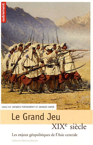 Le Grand Jeu. XIXe Siècle Les Enjeux Géopolitiques De l'Asie Centrale