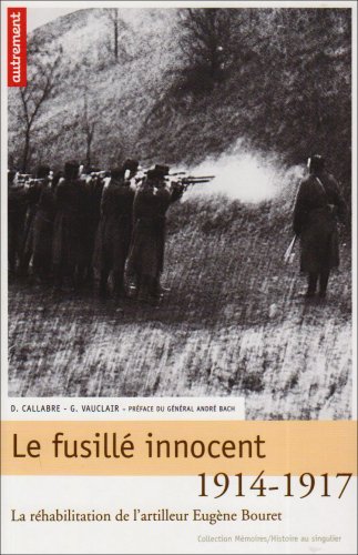 Beispielbild fr Le fusill innocent : La rhabilitation de l'artilleur Eugne Bouret, 1914-1917 zum Verkauf von Ammareal