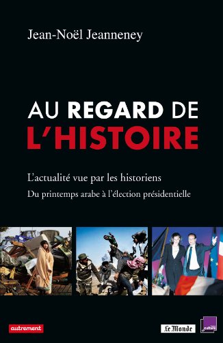 Imagen de archivo de Au regard de l'Histoire : L'actualit vue par les historiens, du printemps arabe  l'lection prsidentielle a la venta por Ammareal