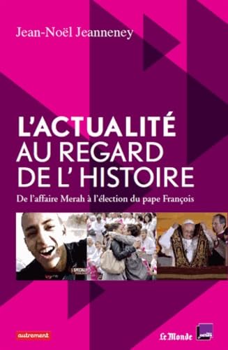 Stock image for L'Actualit au regard de l'histoire: De l'affaire Merah  l' lection du pape François [Paperback] Collectif and Jeanneney, Jean-Noël for sale by LIVREAUTRESORSAS