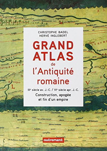 Stock image for Grand Atlas de l'Antiquit romaine: Construction, apoge et fin d'un empire (IIIe sicle avant J-C-VIe sicle aprs J-C) for sale by Librairie A LA PAGE