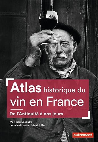 Beispielbild fr Atlas historique du vin en France: De l'Antiquit  nos jours [Broch] Lecoutre, Matthieu et Pitte, Jean-Robert zum Verkauf von BIBLIO-NET