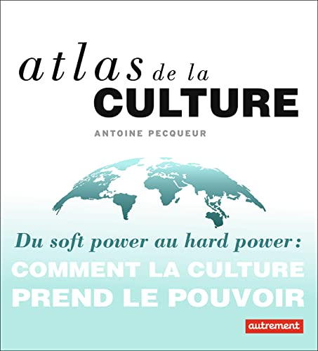 9782746754256: Atlas de la culture: Du soft power au hard power : comment la culture prend le pouvoir