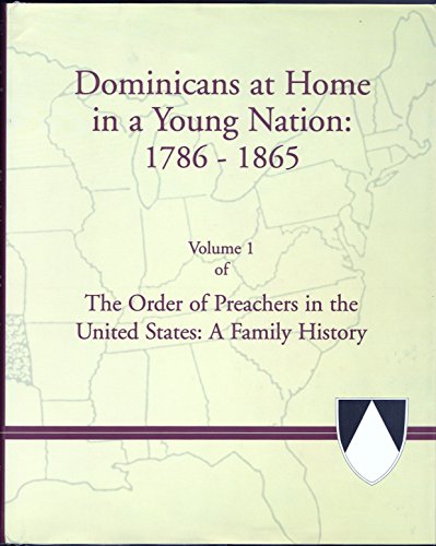 Dominicans at Home in a Young Nation 1786-1865. Volume 1 of The Order of Preachers in the United ...