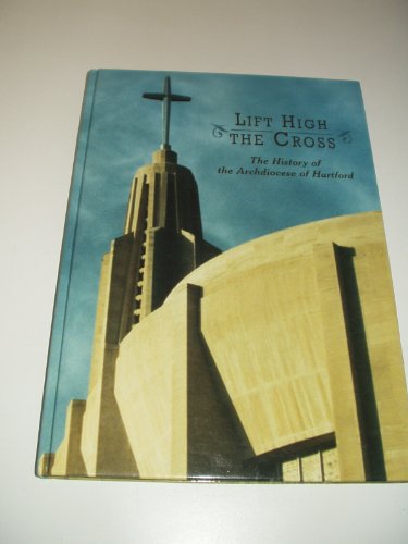 Stock image for Lift High the Cross: The History of the Archdiocese in Hartford for sale by Better World Books