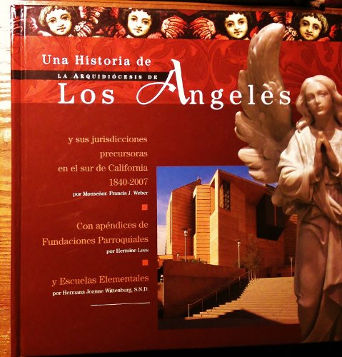 Una Historia de La Arquidiocesis de Los Angeles y Sus Jurisdicciones Precursoras en el sur de Cal...