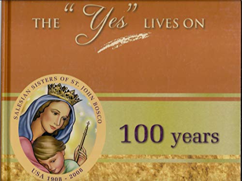 

The Yes Lives On: One Hundred Years of Service in the United States by the Salesian Sisters of Saint John Bosco