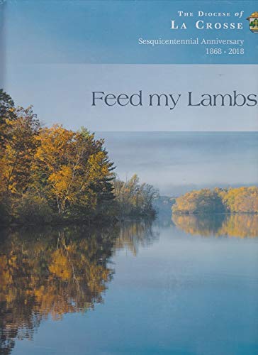 Beispielbild fr Feed my lambs: the diocese of La Crosse sesquicentennial anniversary 1868-2018 zum Verkauf von Good Old Books