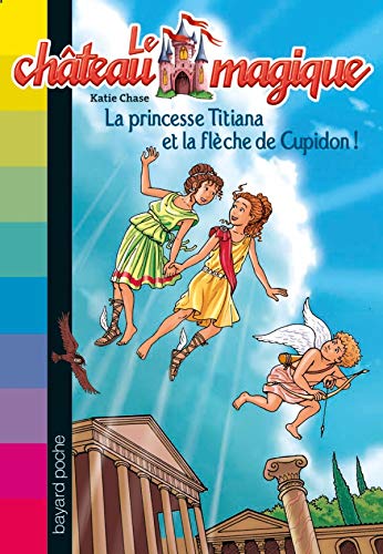 9782747021661: La princesse Titiana et la flche de Cupidon ! (Le chteau magique (10))