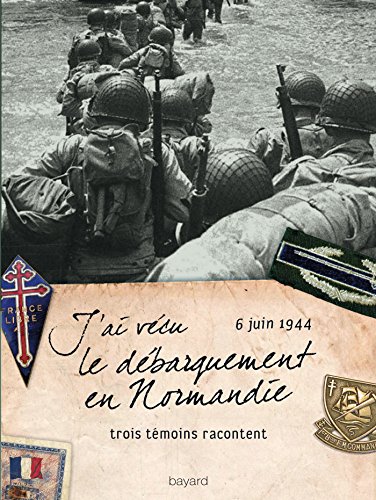 Beispielbild fr J'ai Vcu Le Dbarquement En Normandie : 6 Juin 1944, Trois Tmoins Racontent zum Verkauf von RECYCLIVRE