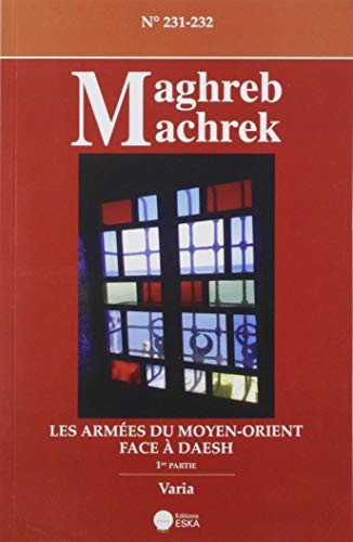 Beispielbild fr LES ARMEES DU MOYEN-ORIENT FACE A DAESH-1ERE PARTIE-MAGHREB MACHREK 231-232: MAGHREB MACHREK 231-232 zum Verkauf von Gallix