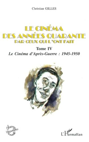 LE CINÃ‰MA DES ANNÃ‰ES QUARANTE PAR CEUX QUI L'ONT FAIT: Tome IV : Le cinÃ©ma d'AprÃ¨s-Guerre : 1945-1950 (4) (9782747500111) by Gilles, Christian