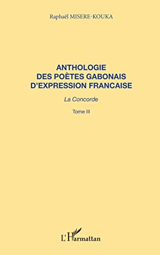 Stock image for ANTHOLOGIE DES POTES GABONAIS D'EXPRESSION FRANCAISE: La concorde Tome 3 for sale by Ammareal