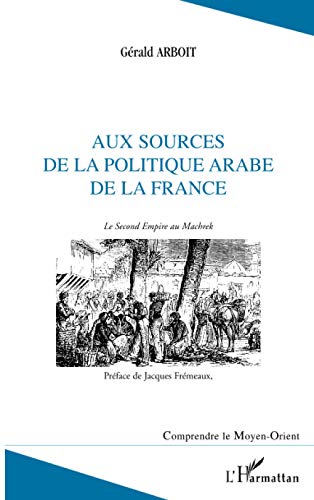 9782747501873: Aux sources de la politique arabe de la France: Le Second Empire au Machrek