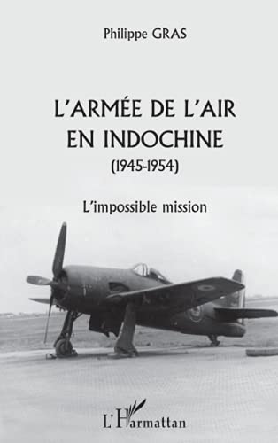 Beispielbild fr L'ARME DE L'AIR EN INDOCHINE (1945-1954): L'Impossible mission (French Edition) zum Verkauf von Gallix