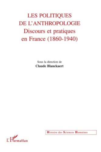 Stock image for LES POLITIQUES DE L'ANTHROPOLOGIE: Discours et pratiques en France (1860-1940) (French Edition) for sale by Gallix
