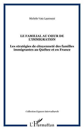 Stock image for LE FAMILIAL AU C UR DE L'IMMIGRATION: Les stratgies de citoyennet des familles immigrantes au Qubec et en France for sale by Gallix