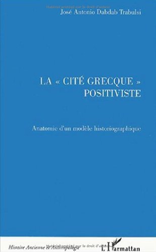 Imagen de archivo de LA  CIT GRECQUE  POSITIVISTE: Anatomie d'un modle historiographique a la venta por Gallix