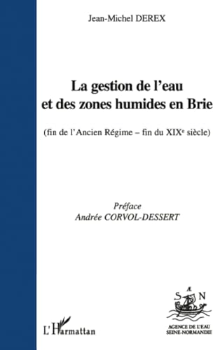 Beispielbild fr LA GESTION DE L'EAU ET DES ZONES HUMIDES EN BRIE (fin de l'Ancien Rgime-fin du XIX sicle) (French Edition) zum Verkauf von Gallix