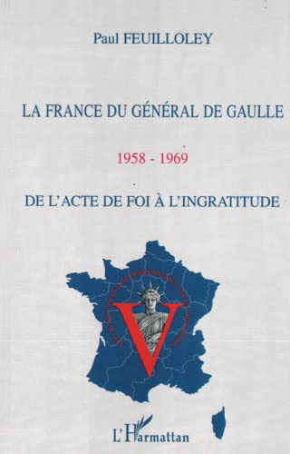 Imagen de archivo de La France du general de gaulle 1958-1969 de l'actede foi a l'ingratitude a la venta por medimops