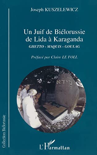 9782747513081: JUIF DE BILORUSSIE DE LIDA  KARAGANDA: Ghetto, Maquis, Goulag