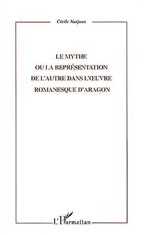 Stock image for LE MYTHE OU LA REPRESENTATION DE L'AUTRE DANS L' UVRE ROMANESQUE D'ARAGON for sale by Gallix