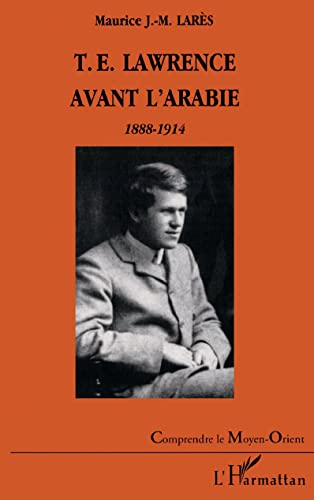 9782747519731: T.E. LAWRENCE AVANT L'ARABIE 1888-1914 (French Edition)