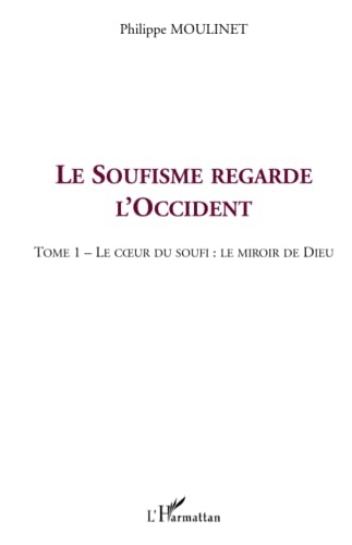 Beispielbild fr LE SOUFISME REGARDE L'OCCIDENT: Tome 1 : Le c?ur du Soufi : le miroir de Dieu (French Edition) zum Verkauf von Gallix