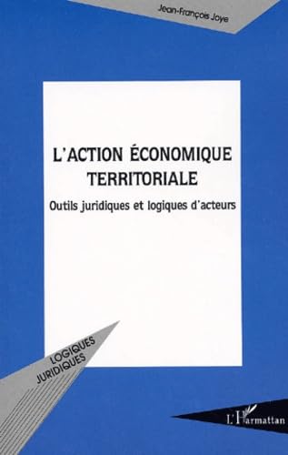 Stock image for L'ACTION CONOMIQUE TERRITORIALE: Outils juridiques et logiques d'acteurs for sale by Gallix