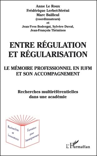 Imagen de archivo de ENTRE RGULATION ET RGULARISATION: Le mmoire professionnel en IUFM et son accompagnement - Recherche multirfrentielle dans une acadmie a la venta por Gallix