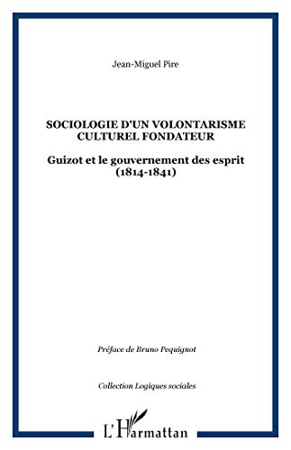 Sociologie d' un volontarisme culturel fondateur - Guizot et le gouvernement des esprits (1814 - ...