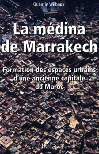 Beispielbild fr LA MDINA DE MARRAKECH: Formation et espaces urbains d'une ancienne capitale du Maroc (French Edition) zum Verkauf von Books Unplugged