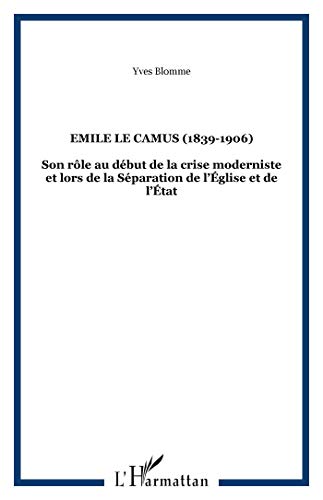 Beispielbild fr EMILE LE CAMUS (1839-1906): Son rle au dbut de la crise moderniste et lors de la Sparation de l?glise et de l?tat zum Verkauf von Gallix