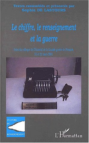 9782747524971: Le Chiffre, Le Renseignement Et La Guerre. Actes Du Colloque De L'Historial De La Grande Guerre De Peronne, 21 Et 22 Mars 2001: Actes du colloque de ... Grande Guerre de Pronne, 21 et 22 mars 2001