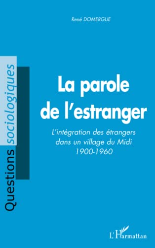 Stock image for LA PAROLE DE L'ESTRANGER: L'intgration des trangers dans un village du Midi 1900-1960 for sale by Ammareal