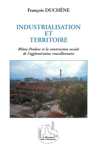 Stock image for Industrialisation et territoire - Rhne-Poulenc et la construction sociale de l'agglomration roussillonnaise for sale by medimops