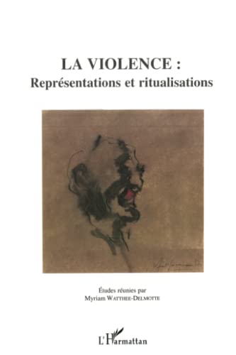 La violence: reprÃ©sentations et ritualisations (French Edition) (9782747532327) by Watthee-Delmotte, Myriam