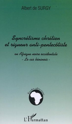 Stock image for SYNCRTISME CHRTIEN ET RIGUEUR ANTI-PENTECTISTE EN AFRIQUE NOIRE OCCIDENTALE: Le cas bninois for sale by Gallix