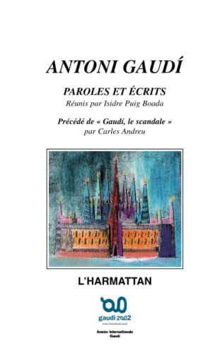 Stock image for ANTONI GAUD: Paroles et Ecrits Prcd de GAUDI, LE SCANDALE, par Carles ANDEU for sale by MaxiBooks