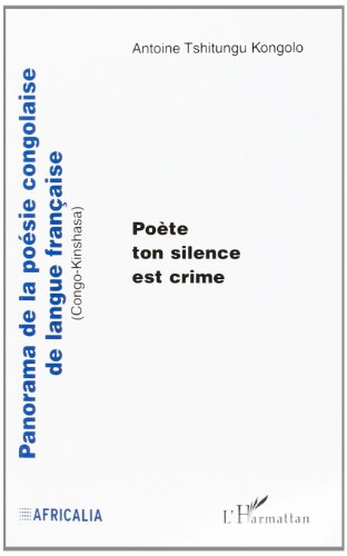 PANORAMA DE LA POESIE CONGOLAISE DE LANGUE FRANCAISE (Congo-Kinshasa): PoÃ¨te ton silence est crime (9782747534703) by Tshitungu Kongolo, Antoine