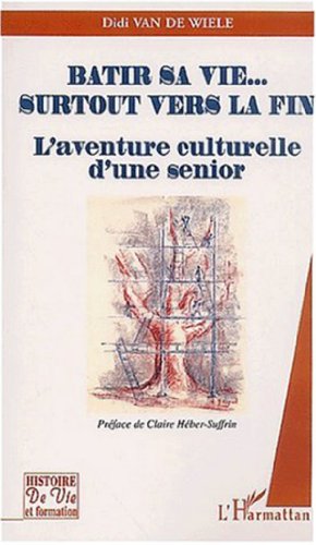 Stock image for Btir sa vie. surtout vers la fin. L'aventure culturelle d'une senior for sale by Librairie Th  la page