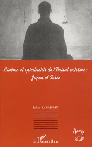 CinÃ©ma et spiritualitÃ© de l'Orient extrÃªme: Japon et CorÃ©e (9782747541633) by Schneider, Roland