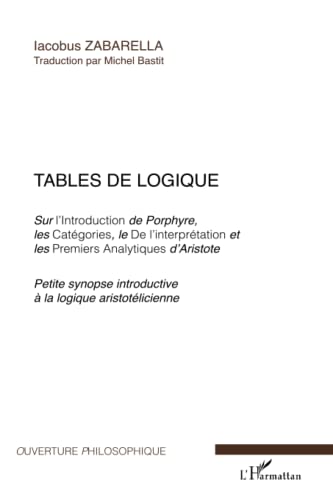 Tables de logique, sur l'"Introduction" de Porphyre, les "Catégories", le "De l'interprétation" e...