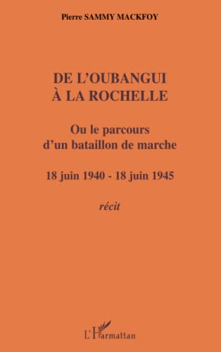 Beispielbild fr De l'Oubangui  la Rochelle ou le parcours d'un bataillon de marche: 18 juin 1940-18 juin 1945 Rcit (French Edition) zum Verkauf von Gallix