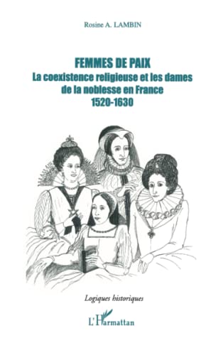 Stock image for Femmes de paix: La coexistence religieuse et les damees de la noblesse en France 1520-1630 (French Edition) for sale by Gallix