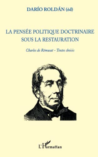 La pensÃ©e politique doctrinaire sous la restauration: Charles de RÃ©musat - Textes choisis (French Edition) (9782747547468) by Roldan, Dario