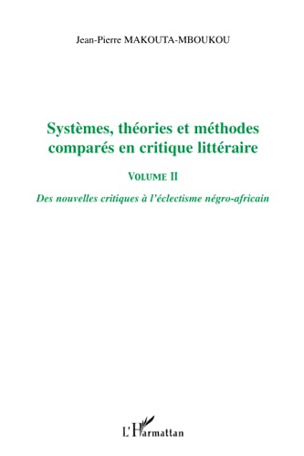 Stock image for Systmes, thories et mthodes compars en critique littraire: Des nouvelles critiques  l'clectisme ngro-africain Volume II (French Edition) for sale by Gallix