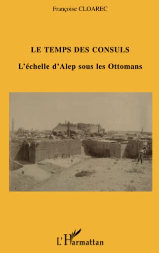 Beispielbild fr Le temps des Consuls: L'chelle d'Alep sous les Ottomans (French Edition) zum Verkauf von Gallix